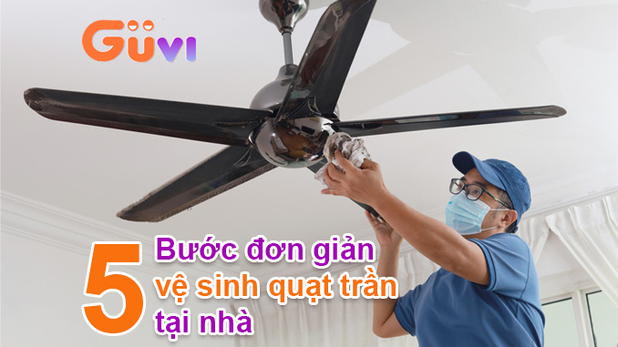 5 cách vệ sinh quạt trần guvi