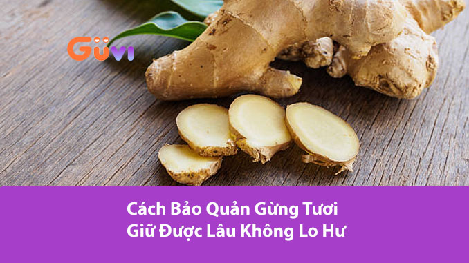 7 Cach Bao Quan Gung Tuoi Giu Duoc Lau Khong Lo Hu Moc Mam